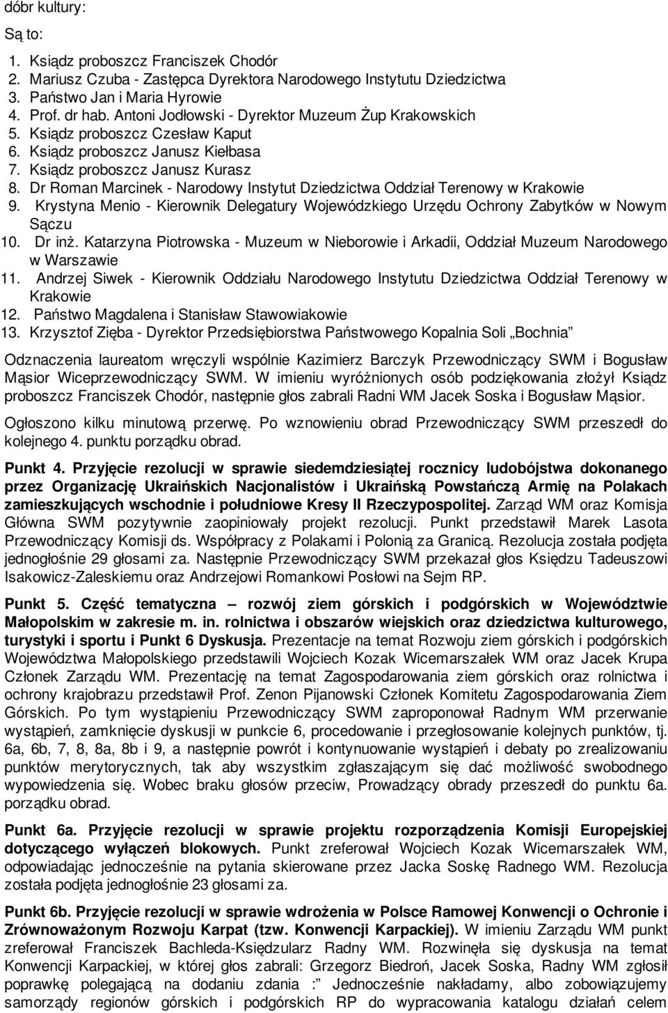 Dr Roman Marcinek - Narodowy Instytut Dziedzictwa Oddział Terenowy w Krakowie 9. Krystyna Menio - Kierownik Delegatury Wojewódzkiego Urzędu Ochrony Zabytków w Nowym Sączu 10. Dr inż.