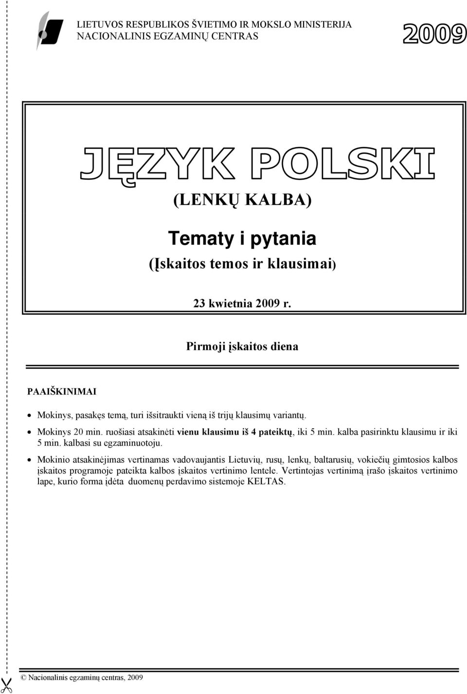 ruošiasi atsakinėti vienu klausimu iš 4 pateiktų, iki 5 min. kalba pasirinktu klausimu ir iki 5 min. kalbasi su egzaminuotoju.