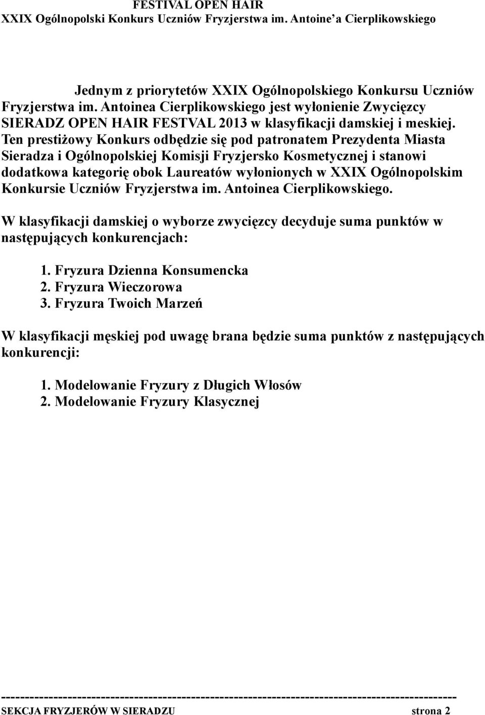 Ten prestiżowy Konkurs odbędzie się pod patronatem Prezydenta Miasta Sieradza i Ogólnopolskiej Komisji Fryzjersko Kosmetycznej i stanowi dodatkowa kategorię obok Laureatów wyłonionych w XXIX