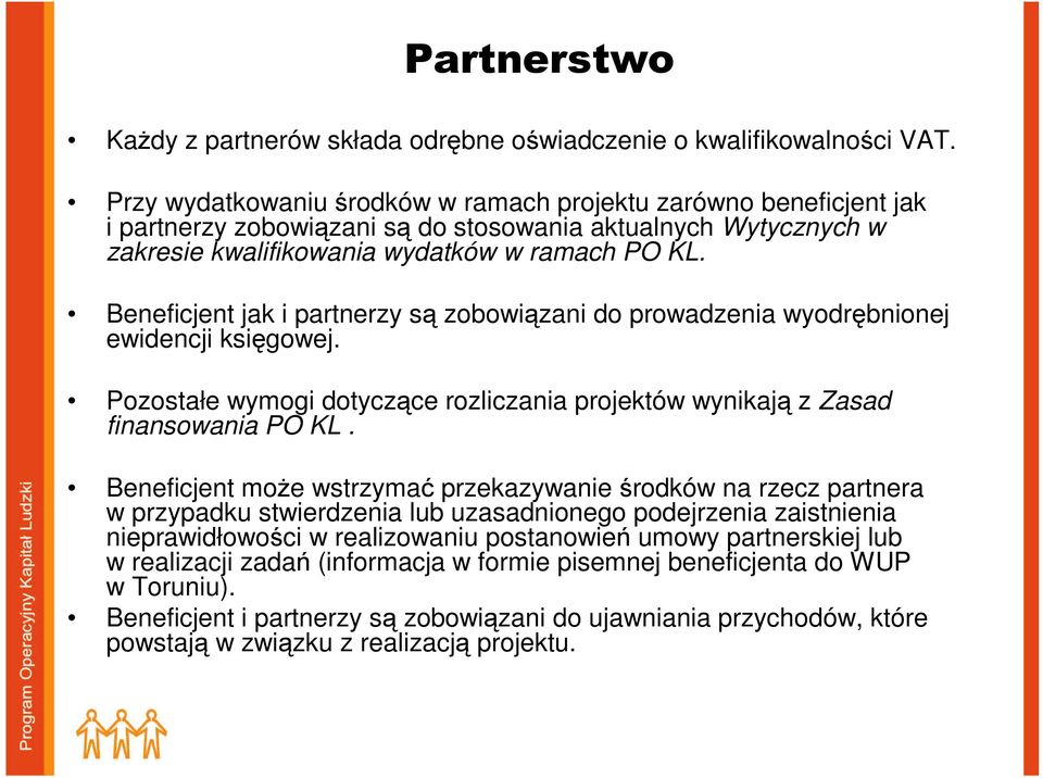 Beneficjent jak i partnerzy są zobowiązani do prowadzenia wyodrębnionej ewidencji księgowej. Pozostałe wymogi dotyczące rozliczania projektów wynikają z Zasad finansowania PO KL.