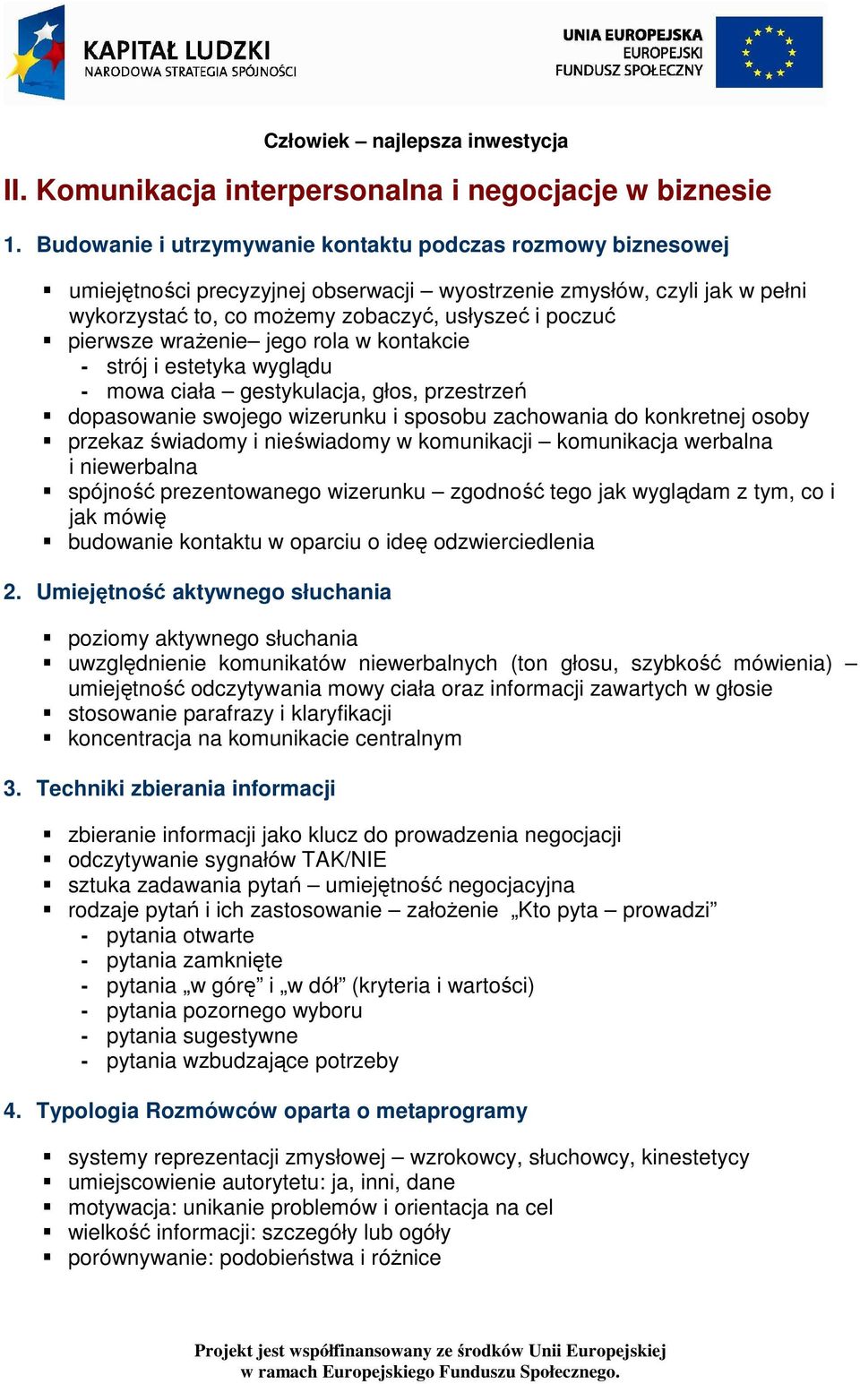 wraŝenie jego rola w kontakcie - strój i estetyka wyglądu - mowa ciała gestykulacja, głos, przestrzeń dopasowanie swojego wizerunku i sposobu zachowania do konkretnej osoby przekaz świadomy i