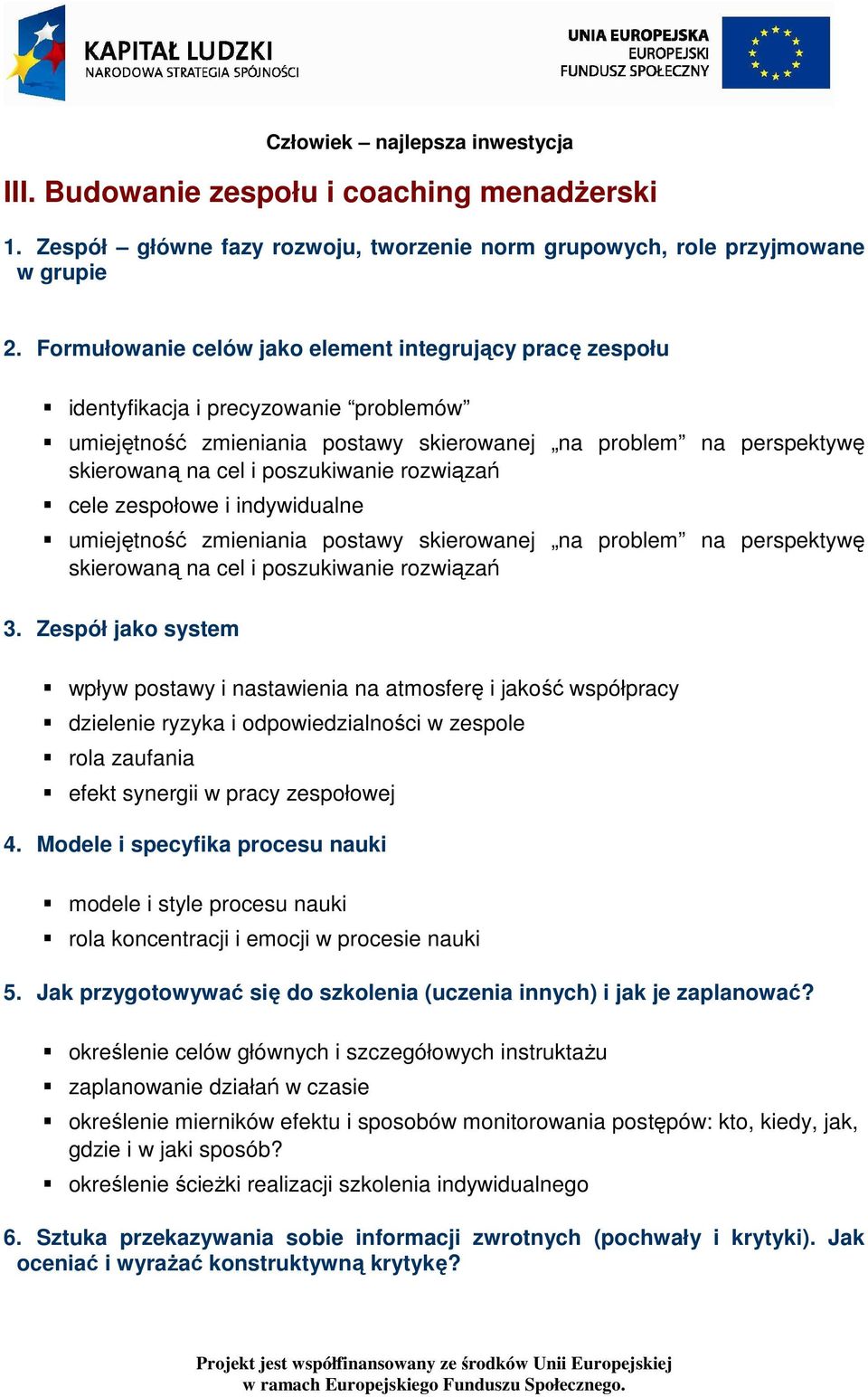 rozwiązań cele zespołowe i indywidualne umiejętność zmieniania postawy skierowanej na problem na perspektywę skierowaną na cel i poszukiwanie rozwiązań 3.