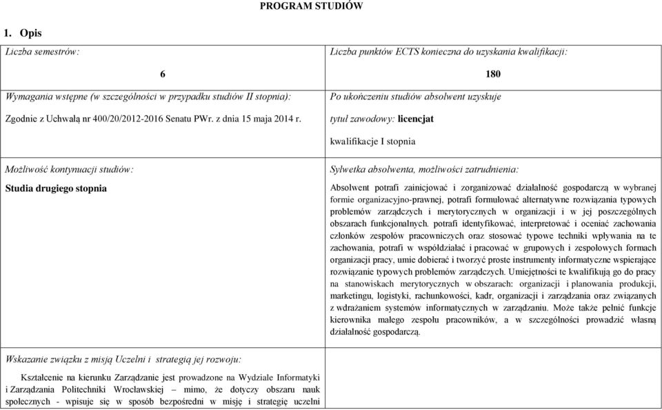zatrudnienia: Abslwent ptrafi zainicjwać i zrganizwać działalnść gspdarczą w wybranej frmie rganizacyjn-prawnej, ptrafi frmułwać alternatywne rzwiązania typwych prblemów zarządczych i merytrycznych w