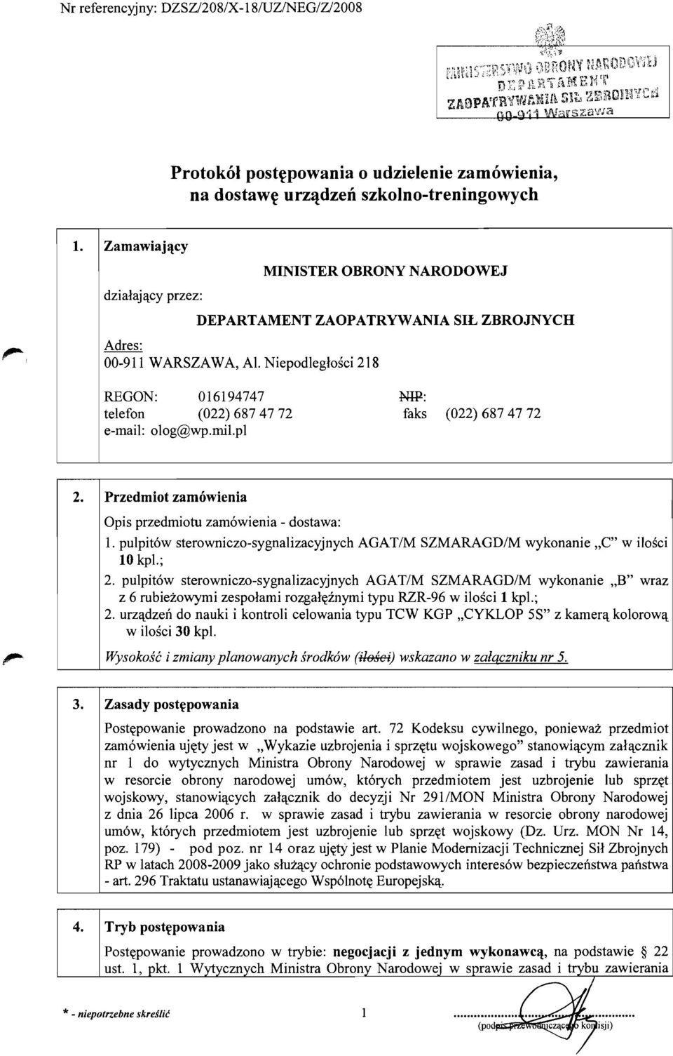 mi1.pl NIP: faks (022) 6874772 2. Przedmiot zamowlenla Opis przedmiotu zamowienia - dostawa: 1. pulpitow sterowniczo-sygnalizacyjnych AGAT/M SZMARAGD/M wykonanie "C" w ilosci 10 kpi.; 2.