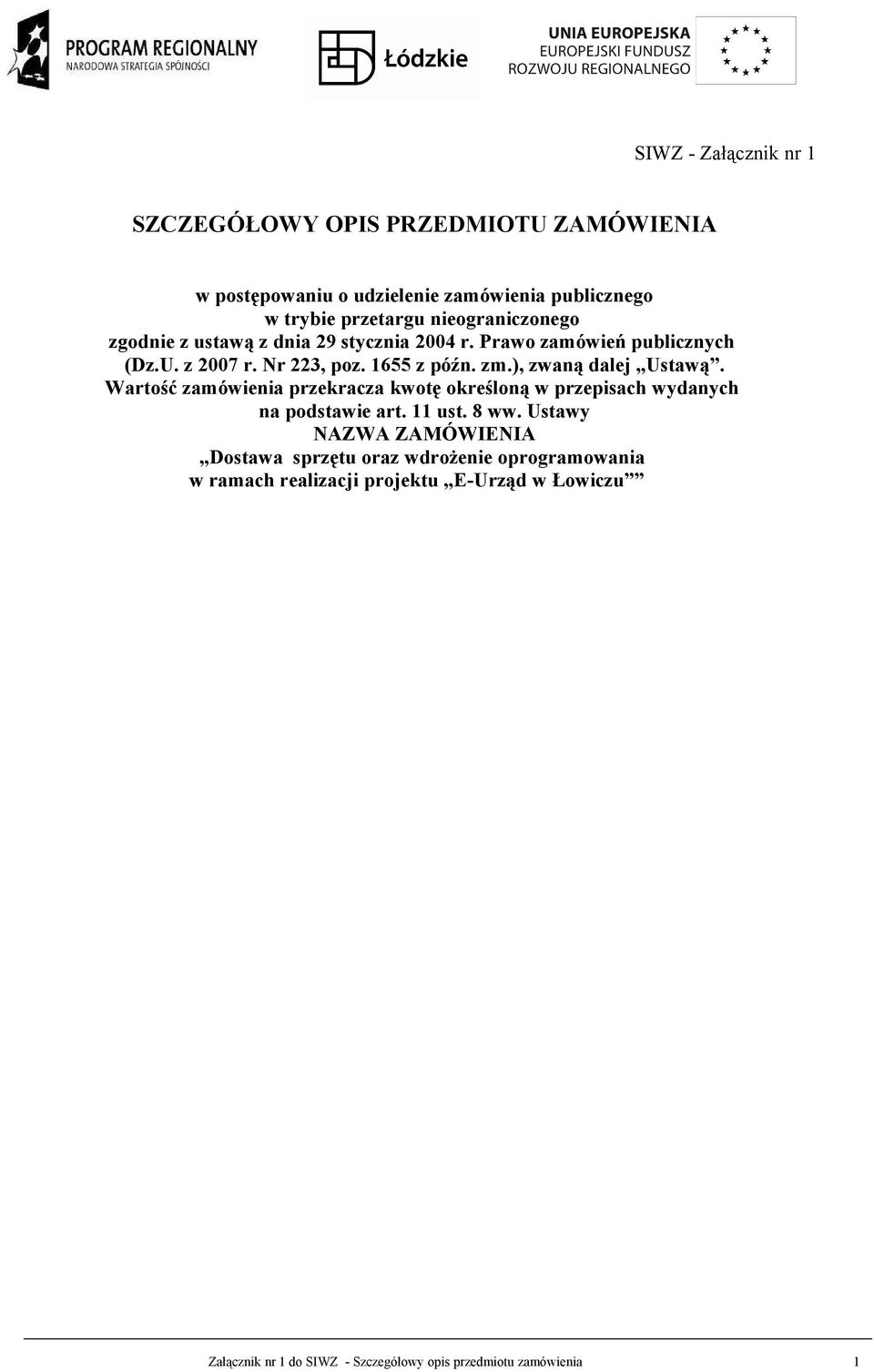 ), zwaną dalej Ustawą. Wartość zamówienia przekracza kwotę określoną w przepisach wydanych na podstawie art. 11 ust. 8 ww.