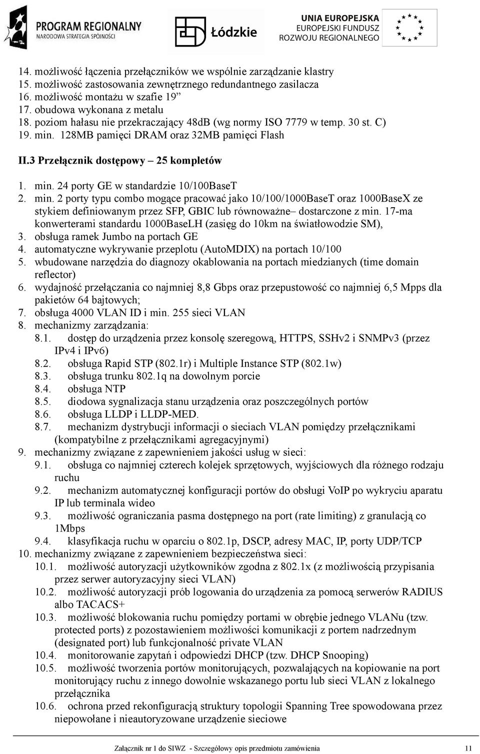 min. 2 porty typu combo mogące pracować jako 10/100/1000BaseT oraz 1000BaseX ze stykiem definiowanym przez SFP, GBIC lub równoważne dostarczone z min.