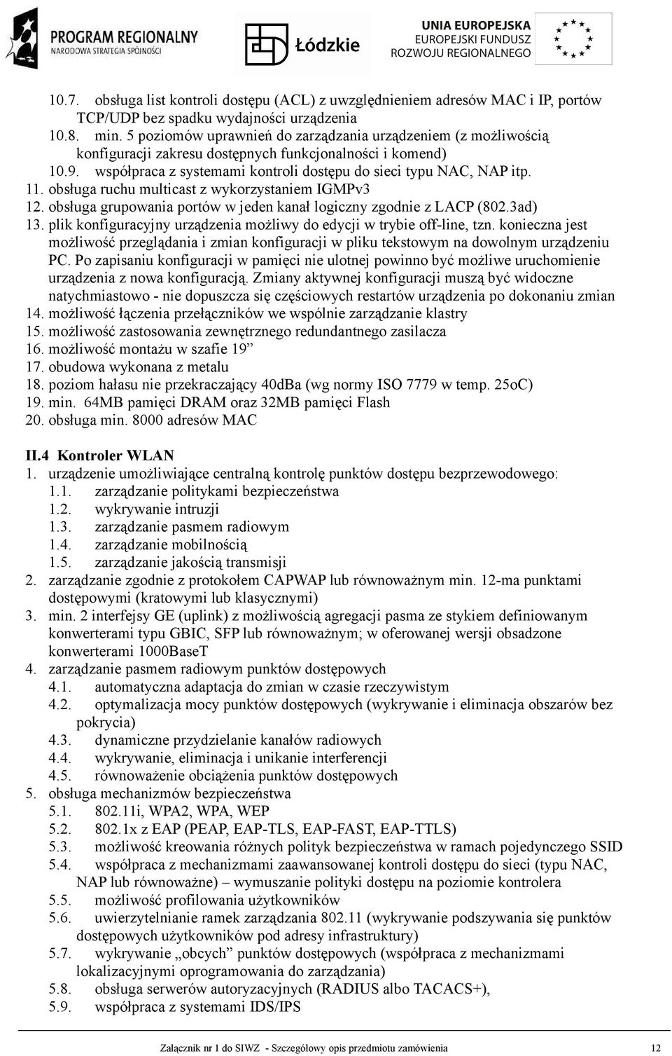 obsługa ruchu multicast z wykorzystaniem IGMPv3 12. obsługa grupowania portów w jeden kanał logiczny zgodnie z LACP (802.3ad) 13.