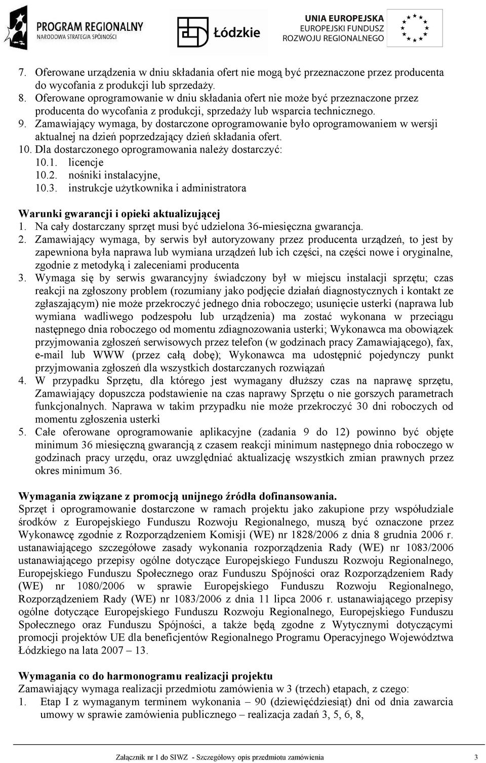 Zamawiający wymaga, by dostarczone oprogramowanie było oprogramowaniem w wersji aktualnej na dzień poprzedzający dzień składania ofert. 10. Dla dostarczonego oprogramowania należy dostarczyć: 10.1. licencje 10.