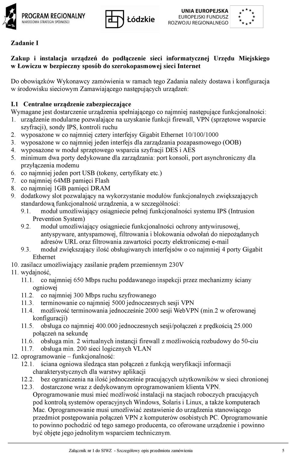 1 Centralne urządzenie zabezpieczające Wymagane jest dostarczenie urządzenia spełniającego co najmniej następujące funkcjonalności: 1.