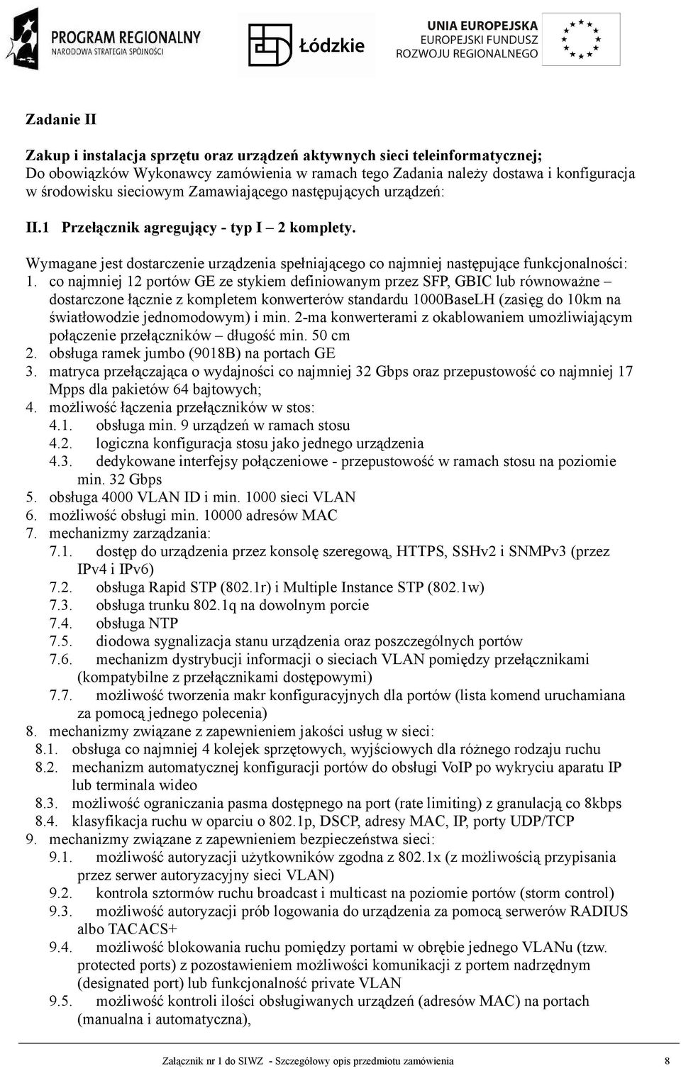 co najmniej 12 portów GE ze stykiem definiowanym przez SFP, GBIC lub równoważne dostarczone łącznie z kompletem konwerterów standardu 1000BaseLH (zasięg do 10km na światłowodzie jednomodowym) i min.