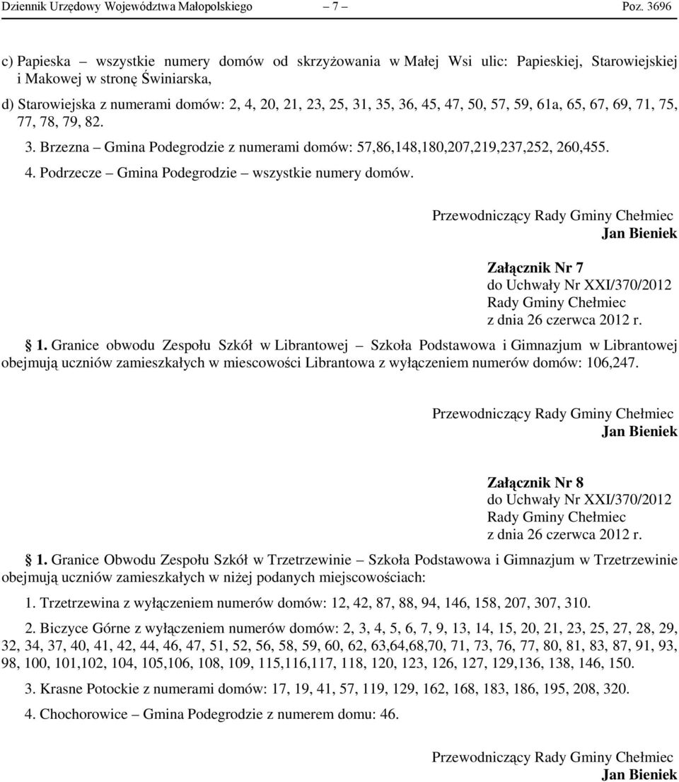 45, 47, 50, 57, 59, 61a, 65, 67, 69, 71, 75, 77, 78, 79, 82. 3. Brzezna Gmina Podegrodzie z numerami domów: 57,86,148,180,207,219,237,252, 260,455. 4. Podrzecze Gmina Podegrodzie wszystkie numery domów.