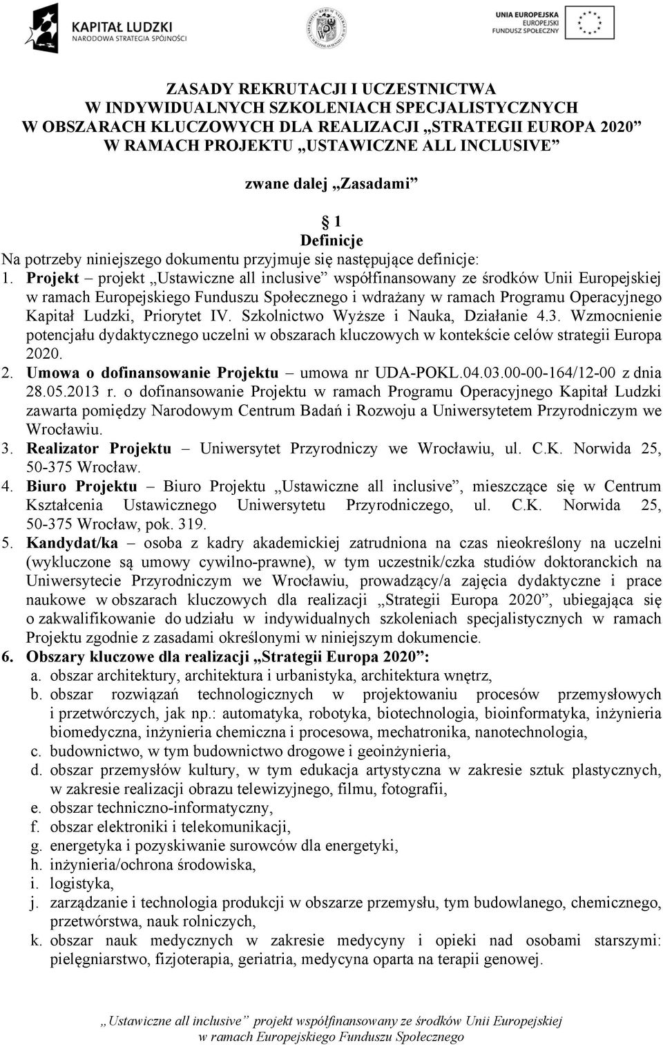 Projekt projekt Ustawiczne all inclusive współfinansowany ze środków Unii Europejskiej i wdrażany w ramach Programu Operacyjnego Kapitał Ludzki, Priorytet IV. Szkolnictwo Wyższe i Nauka, Działanie 4.