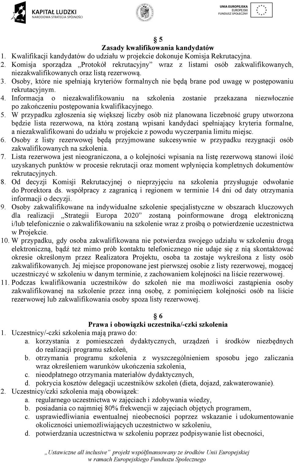 Osoby, które nie spełniają kryteriów formalnych nie będą brane pod uwagę w postępowaniu rekrutacyjnym. 4.