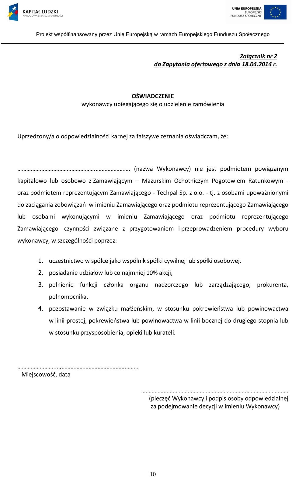 .. (nazwa Wykonawcy) nie jest podmiotem powiązanym kapitałowo lub osobowo z Zamawiającym Mazurskim Ochotniczym Pogotowiem Ratunkowym - oraz podmiotem reprezentującym Zamawiającego - Techpal Sp. z o.o. - tj.