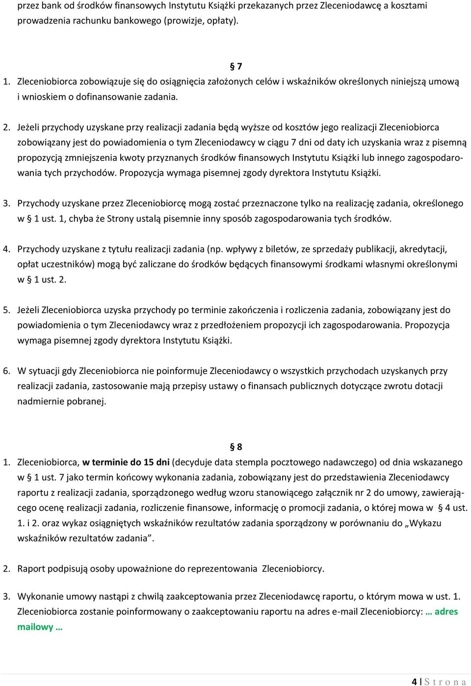 Jeżeli przychody uzyskane przy realizacji zadania będą wyższe od kosztów jego realizacji Zleceniobiorca zobowiązany jest do powiadomienia o tym Zleceniodawcy w ciągu 7 dni od daty ich uzyskania wraz