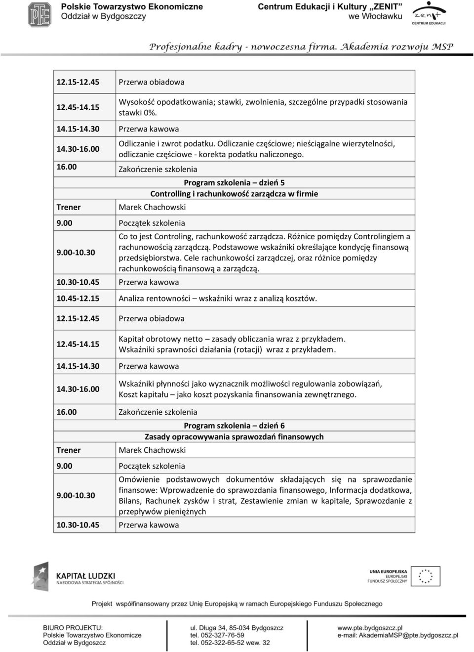 Program szkolenia dzieo 5 Controlling i rachunkowość zarządcza w firmie Marek Chachowski Co to jest Controling, rachunkowośd zarządcza. Różnice pomiędzy Controlingiem a rachunowością zarządczą.