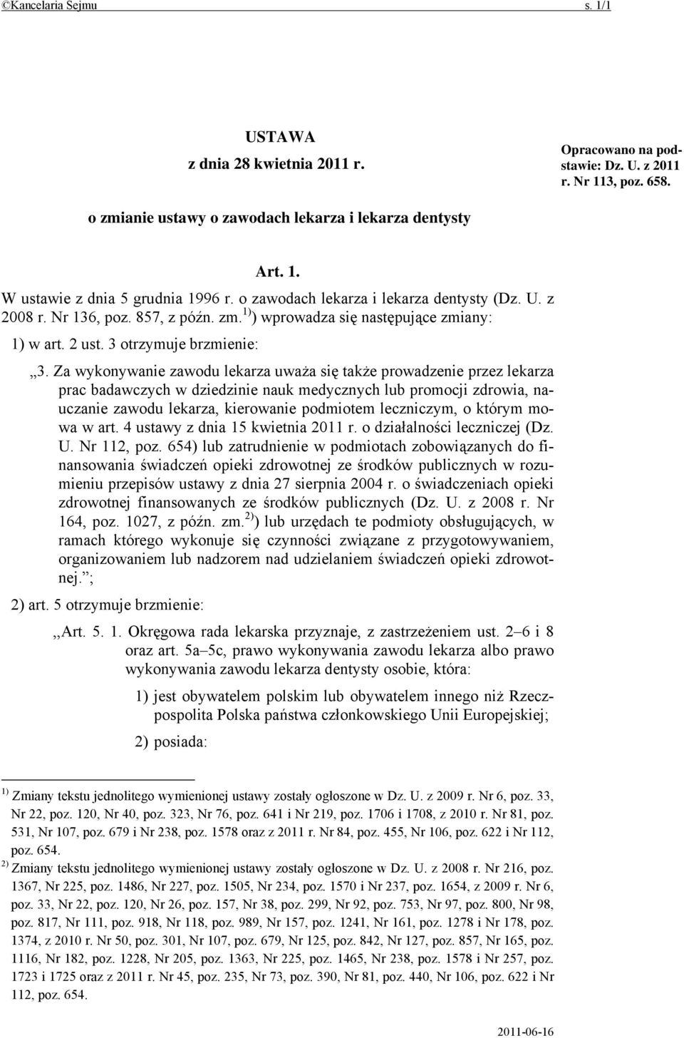 Za wykonywanie zawodu lekarza uważa się także prowadzenie przez lekarza prac badawczych w dziedzinie nauk medycznych lub promocji zdrowia, nauczanie zawodu lekarza, kierowanie podmiotem leczniczym, o