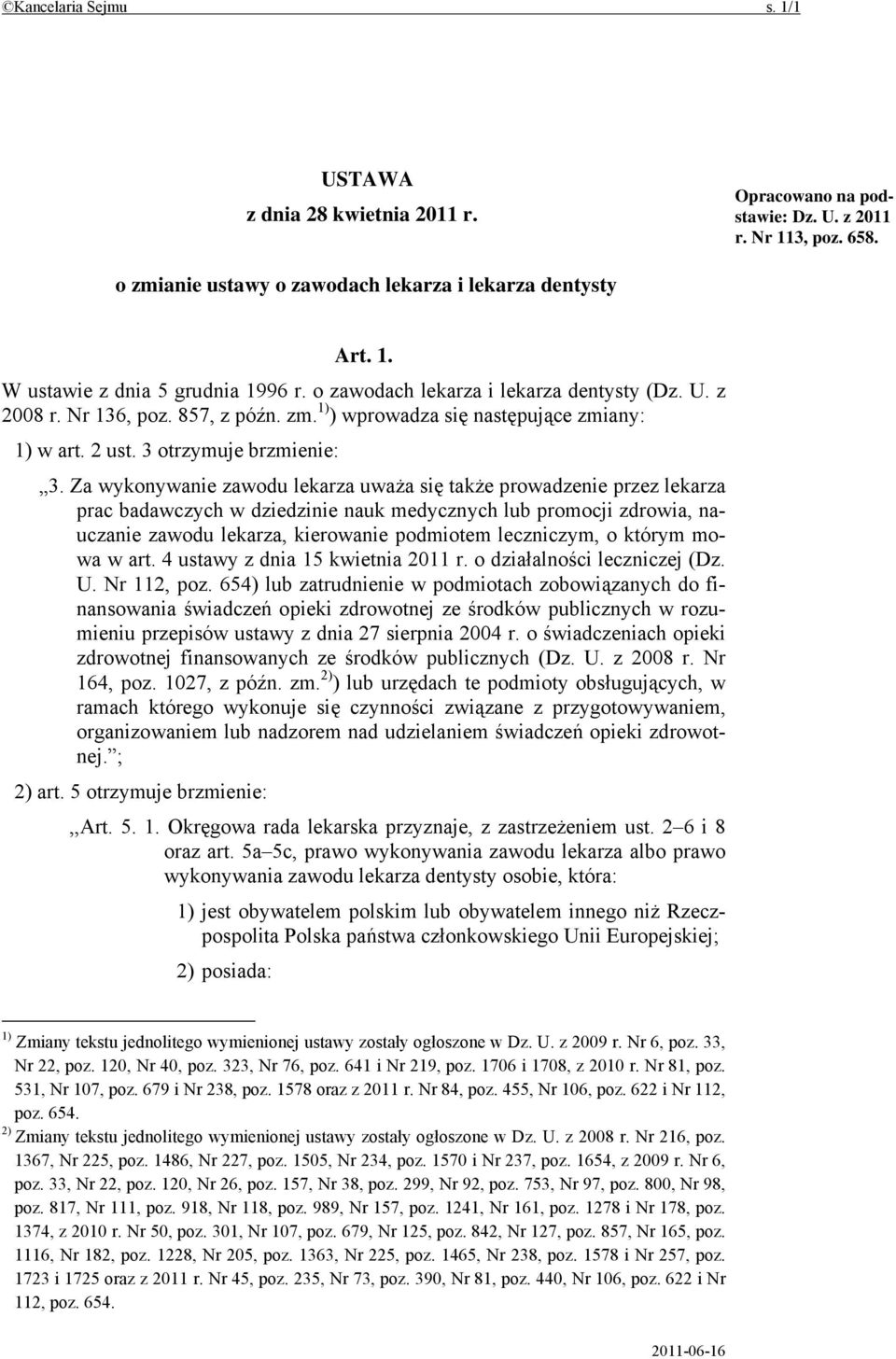 Za wykonywanie zawodu lekarza uważa się także prowadzenie przez lekarza prac badawczych w dziedzinie nauk medycznych lub promocji zdrowia, nauczanie zawodu lekarza, kierowanie podmiotem leczniczym, o