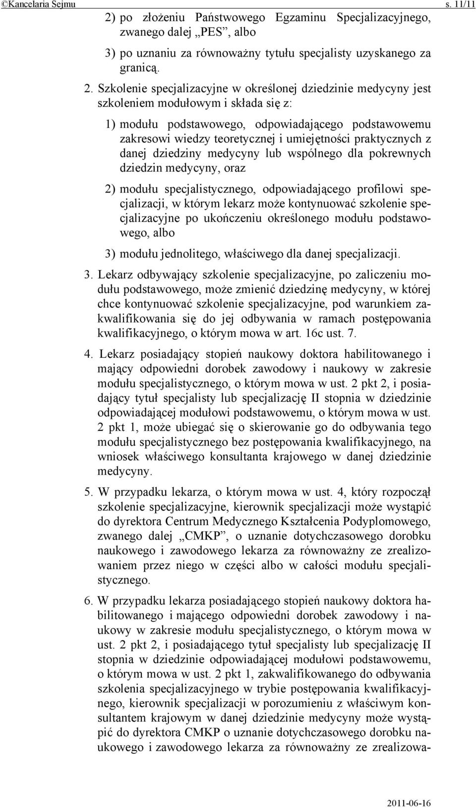 Szkolenie specjalizacyjne w określonej dziedzinie medycyny jest szkoleniem modułowym i składa się z: 1) modułu podstawowego, odpowiadającego podstawowemu zakresowi wiedzy teoretycznej i umiejętności