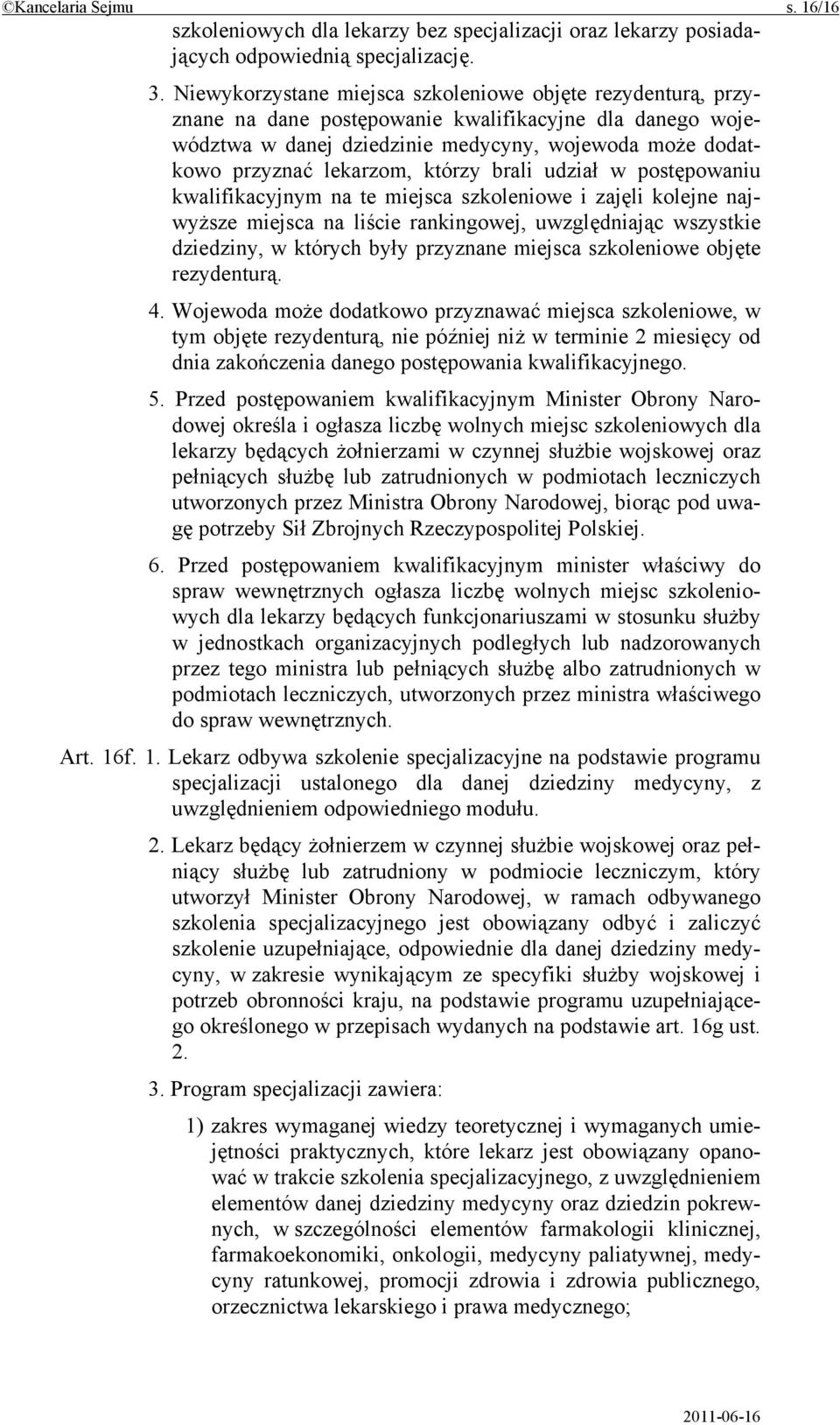 którzy brali udział w postępowaniu kwalifikacyjnym na te miejsca szkoleniowe i zajęli kolejne najwyższe miejsca na liście rankingowej, uwzględniając wszystkie dziedziny, w których były przyznane