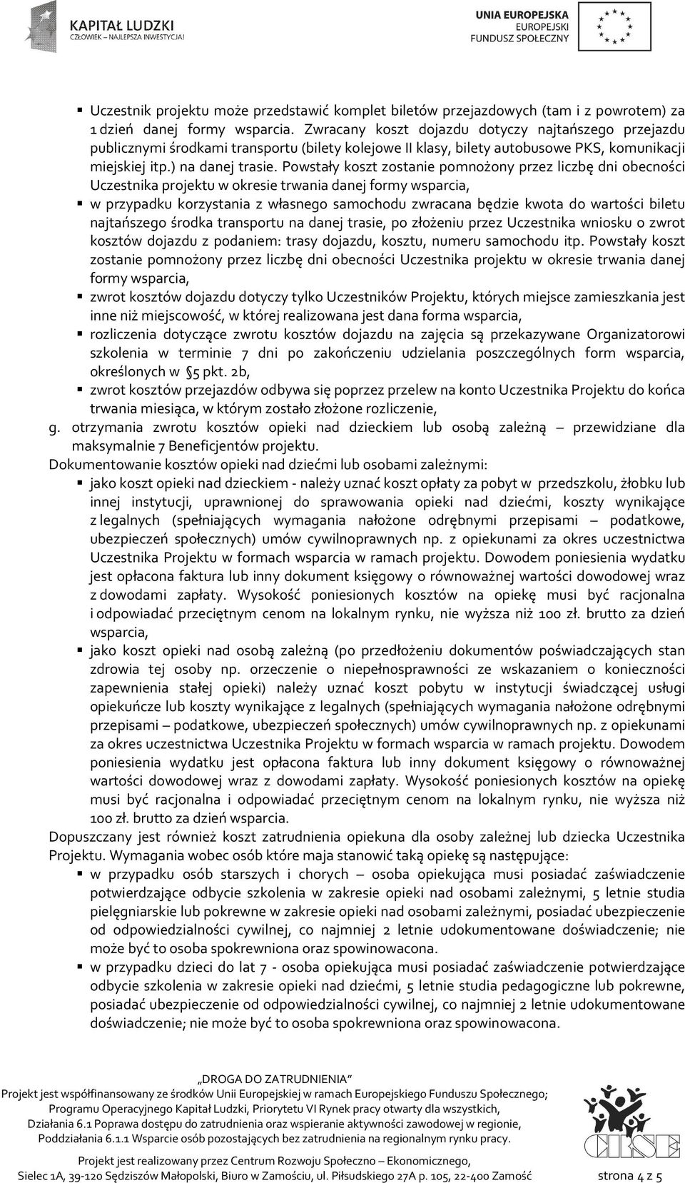 Powstały koszt zostanie pomnożony przez liczbę dni obecności Uczestnika projektu w okresie trwania danej formy wsparcia, w przypadku korzystania z własnego samochodu zwracana będzie kwota do wartości