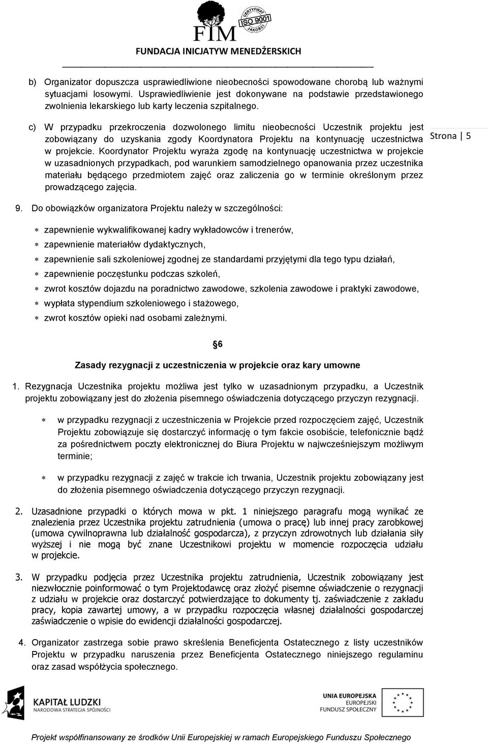 c) W przypadku przekroczenia dozwolonego limitu nieobecności Uczestnik projektu jest zobowiązany do uzyskania zgody Koordynatora Projektu na kontynuację uczestnictwa w projekcie.