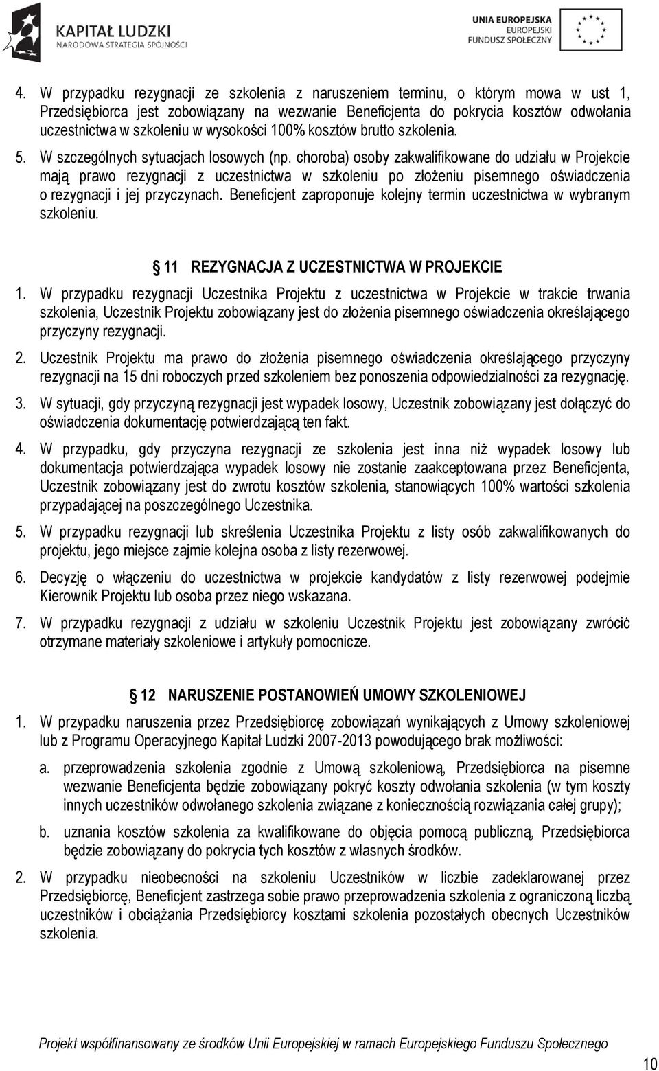 choroba) osoby zakwalifikowane do udziału w Projekcie mają prawo rezygnacji z uczestnictwa w szkoleniu po złożeniu pisemnego oświadczenia o rezygnacji i jej przyczynach.