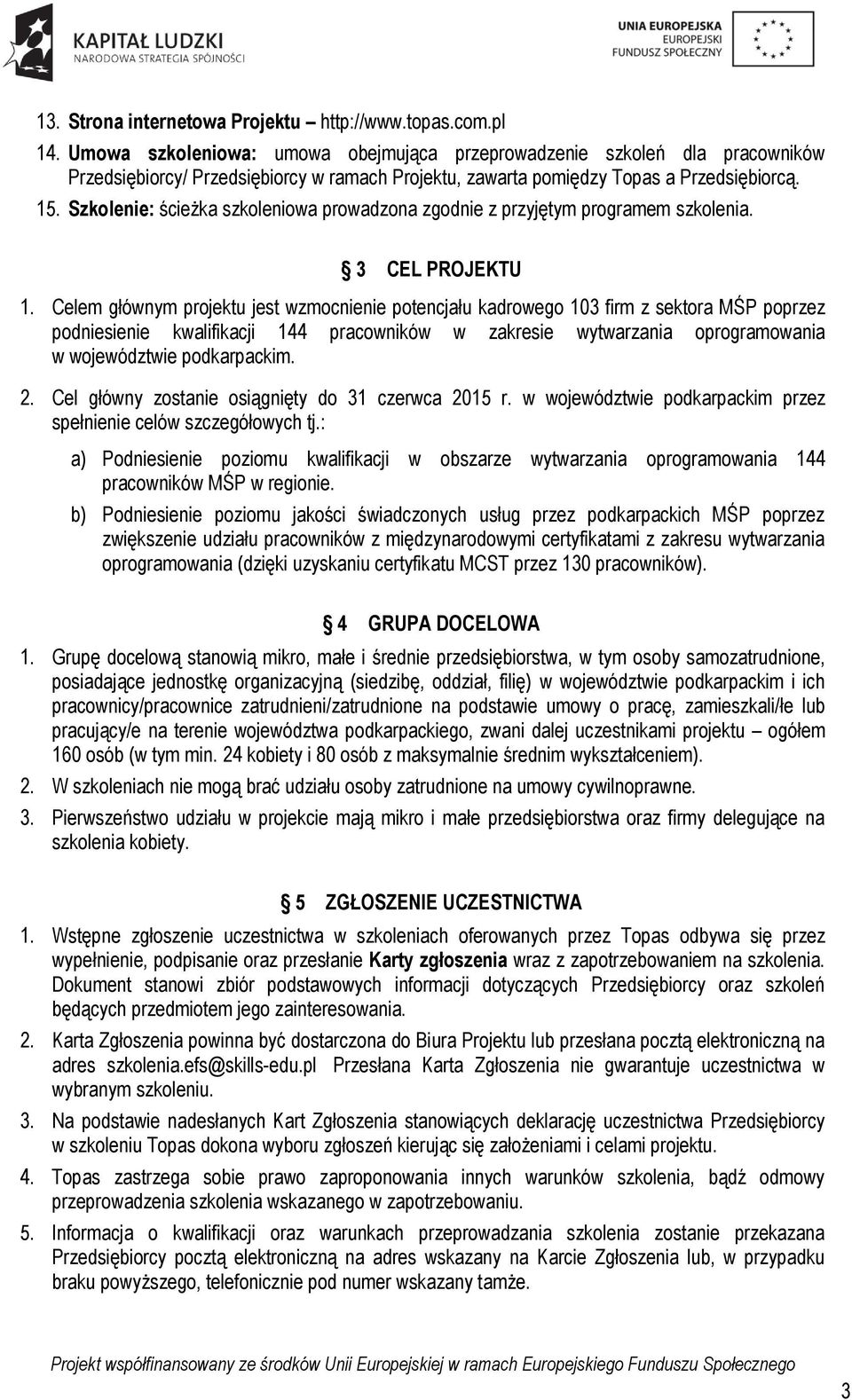 Szkolenie: ścieżka szkoleniowa prowadzona zgodnie z przyjętym programem szkolenia. 3 CEL PROJEKTU 1.