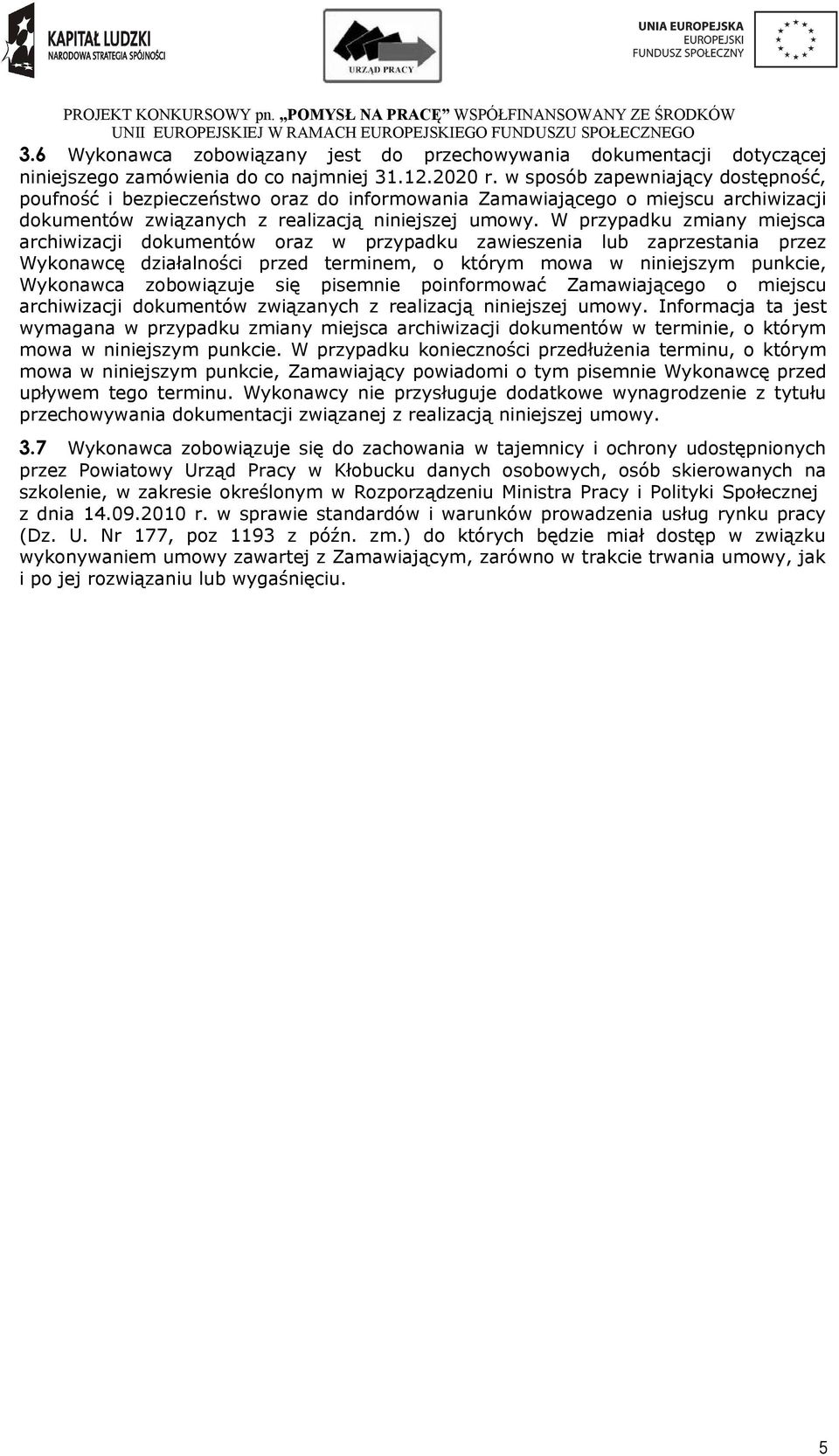 W przypadku zmiany miejsca archiwizacji dokumentów oraz w przypadku zawieszenia lub zaprzestania przez Wykonawcę działalności przed terminem, o którym mowa w niniejszym punkcie, Wykonawca zobowiązuje