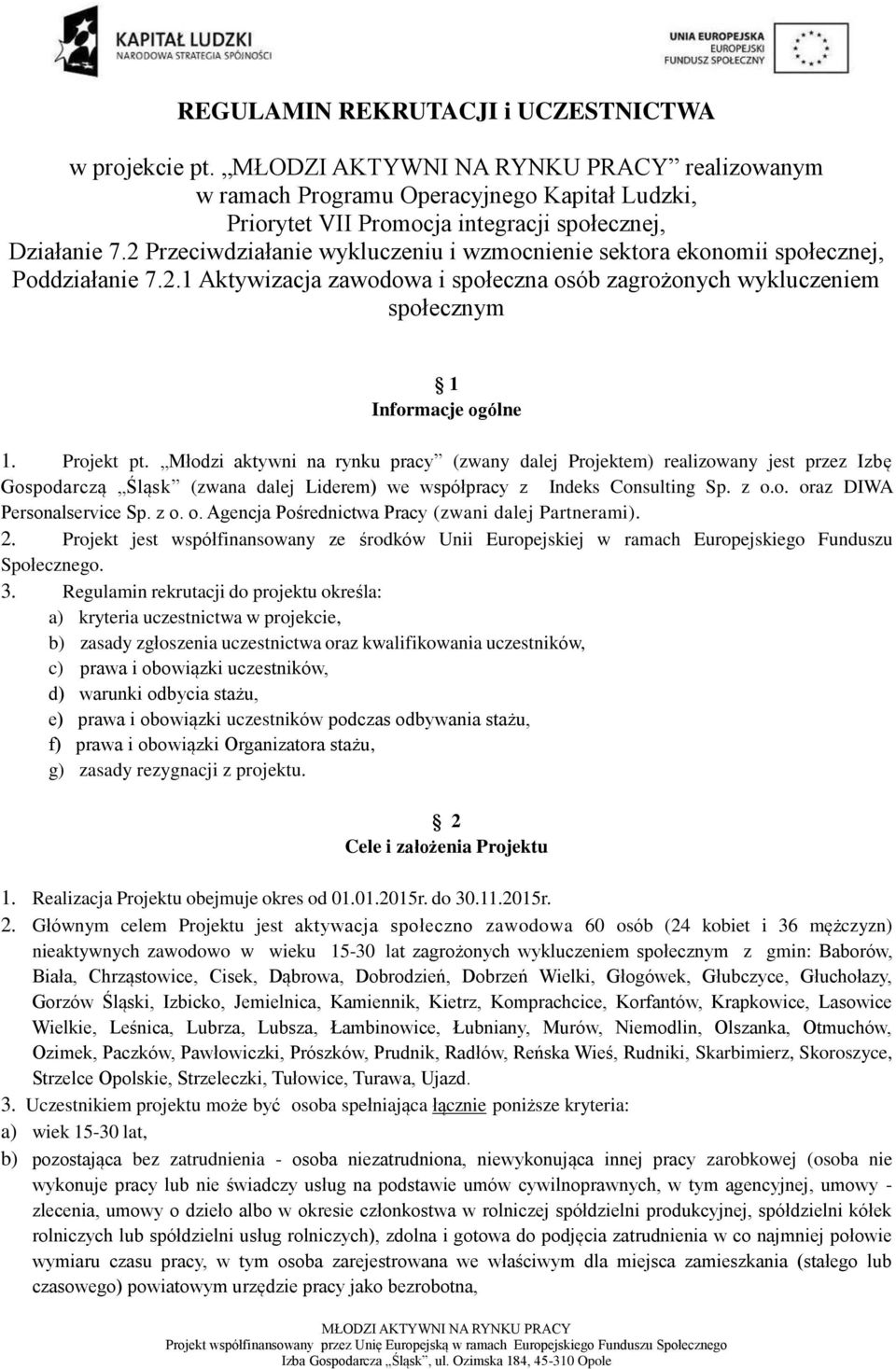 Projekt pt. Młodzi aktywni na rynku pracy (zwany dalej Projektem) realizowany jest przez Izbę Gospodarczą Śląsk (zwana dalej Liderem) we współpracy z Indeks Consulting Sp. z o.o. oraz DIWA Personalservice Sp.