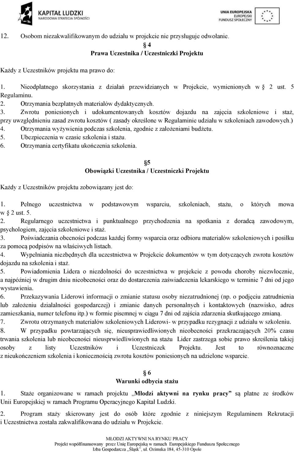 Zwrotu poniesionych i udokumentowanych kosztów dojazdu na zajęcia szkoleniowe i staż, przy uwzględnieniu zasad zwrotu kosztów ( zasady określone w Regulaminie udziału w szkoleniach zawodowych.) 4.