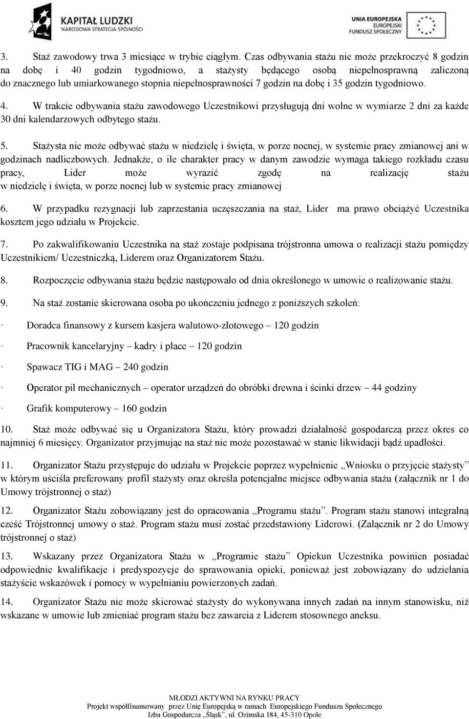 godzin na dobę i 35 godzin tygodniowo. 4. W trakcie odbywania stażu zawodowego Uczestnikowi przysługują dni wolne w wymiarze 2 dni za każde 30 dni kalendarzowych odbytego stażu. 5.