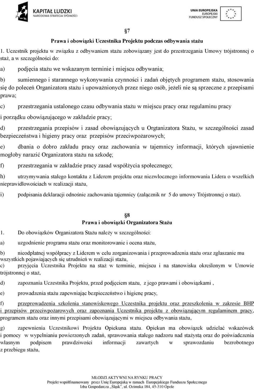 sumiennego i starannego wykonywania czynności i zadań objętych programem stażu, stosowania się do poleceń Organizatora stażu i upoważnionych przez niego osób, jeżeli nie są sprzeczne z przepisami