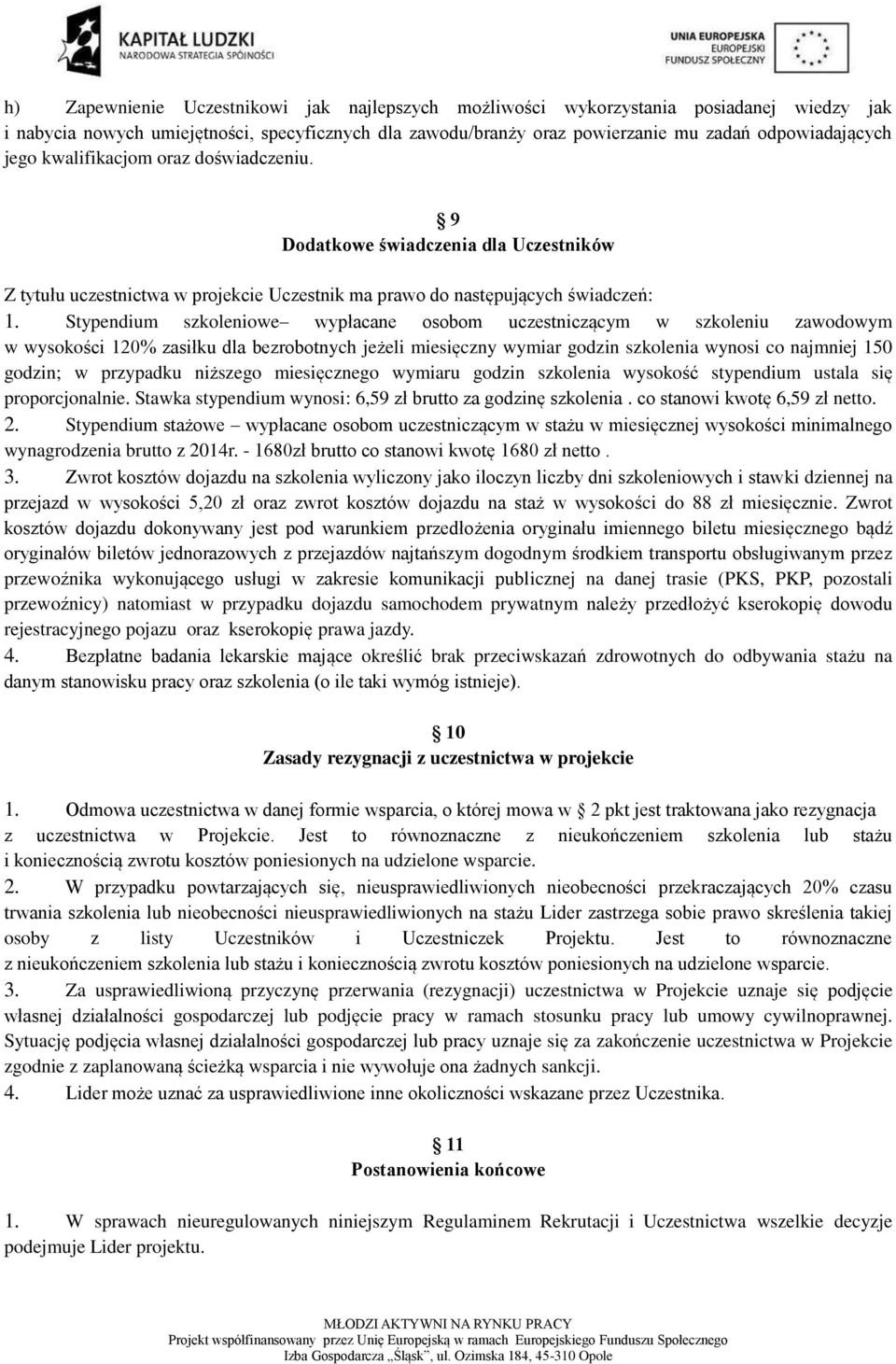 Stypendium szkoleniowe wypłacane osobom uczestniczącym w szkoleniu zawodowym w wysokości 120% zasiłku dla bezrobotnych jeżeli miesięczny wymiar godzin szkolenia wynosi co najmniej 150 godzin; w