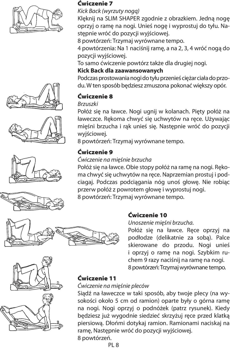 Kick Back dla zaawansowanych Podczas prostowania nogi do tyłu przenieś ciężar ciała do przodu. W ten sposób będziesz zmuszona pokonać większy opór. Ćwiczenie 8 Brzuszki Połóż się na ławce.