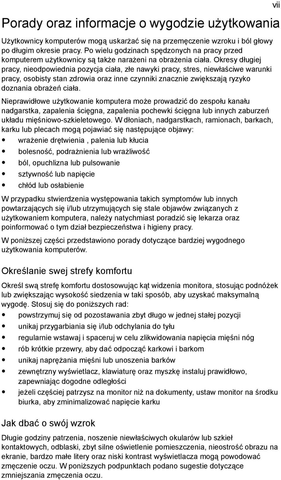 Okresy długiej pracy, nieodpowiednia pozycja ciała, złe nawyki pracy, stres, niewłaściwe warunki pracy, osobisty stan zdrowia oraz inne czynniki znacznie zwiększają ryzyko doznania obrażeń ciała.