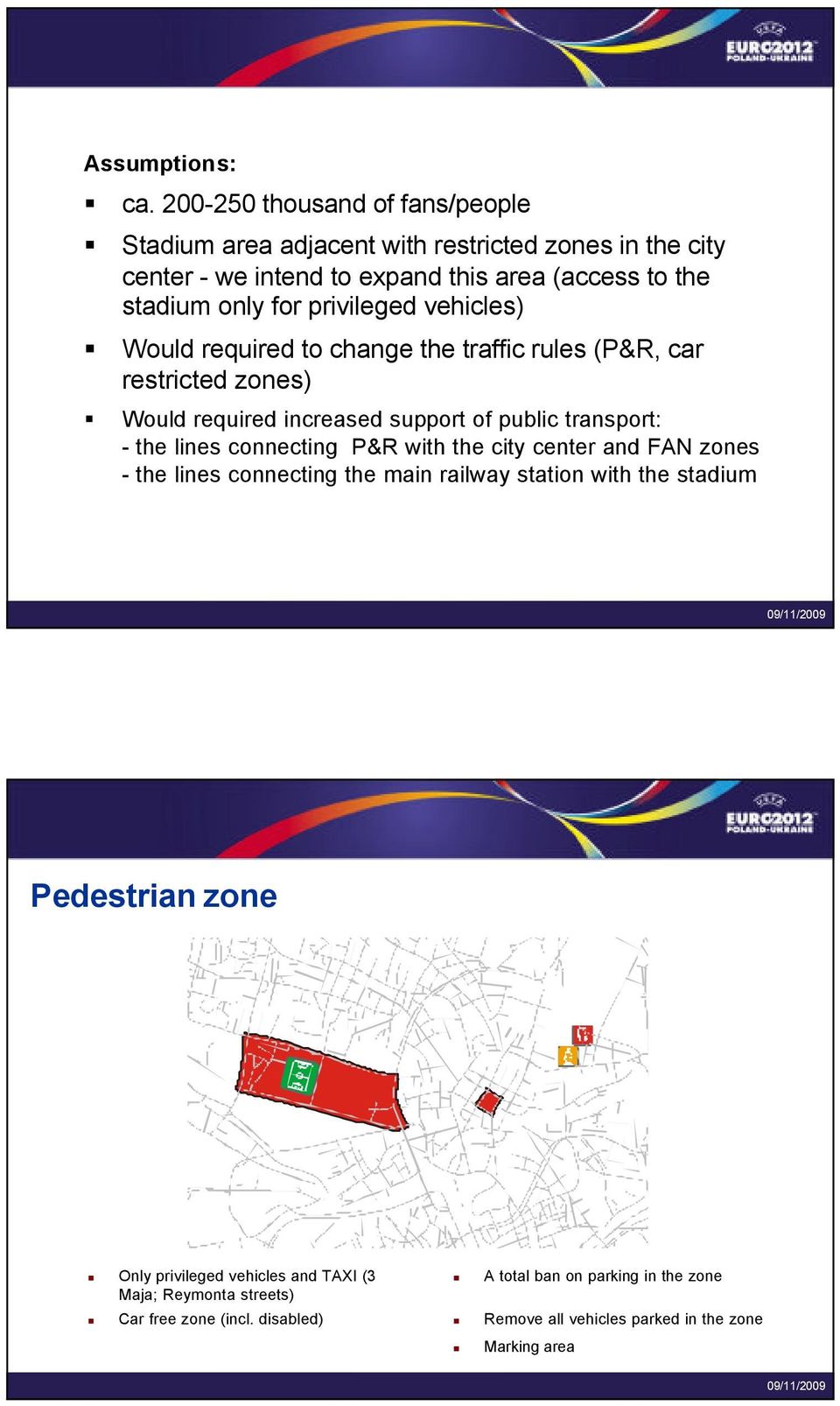 privileged vehicles) Would required to change the traffic rules (P&R, car restricted zones) Would required increased support of public transport: - the lines