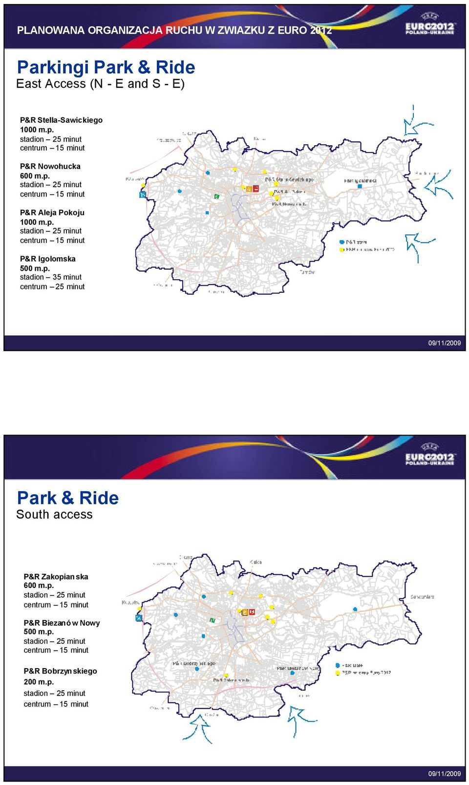 p. stadion 35 minut centrum 25 minut Park & Ride South access P&R Zakopianska 600 m.p. stadion 25 minut centrum 15 minut P&R Biezanów Nowy 500 m.