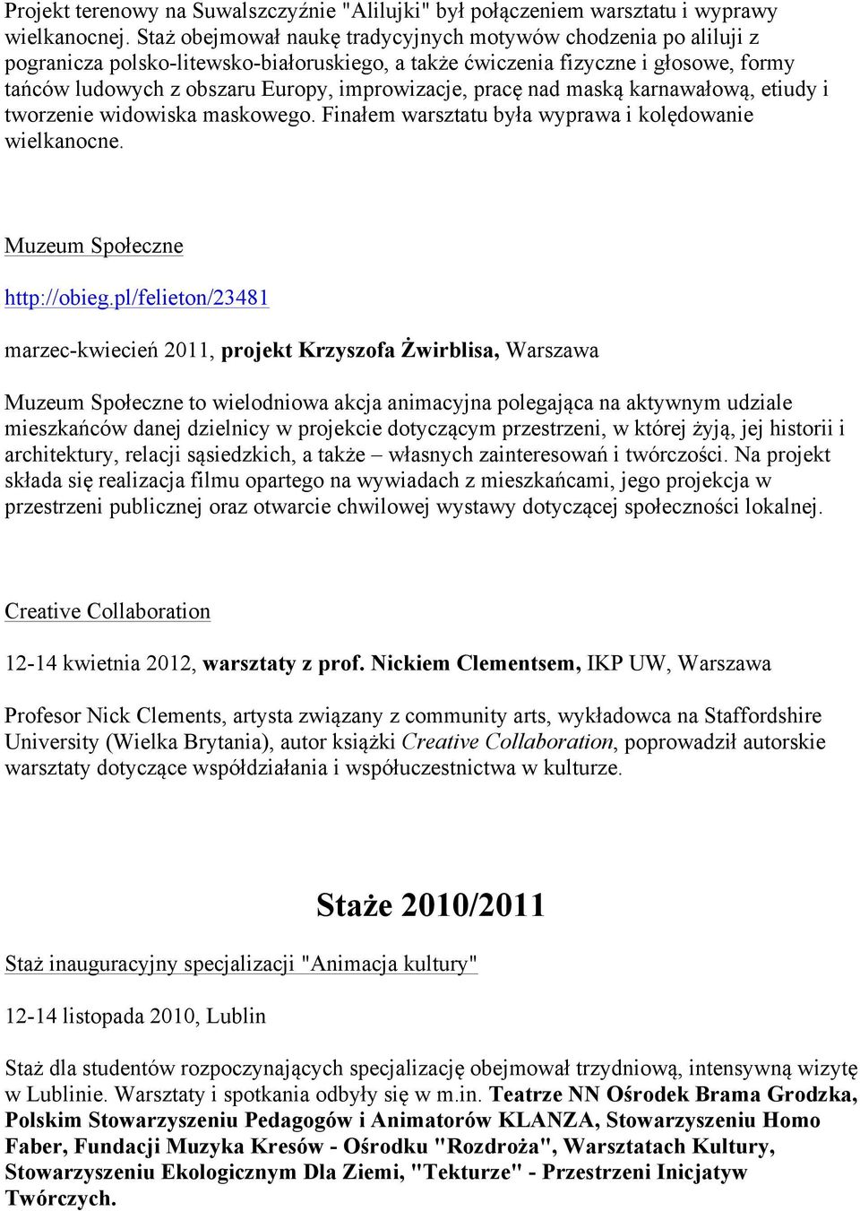 pracę nad maską karnawałową, etiudy i tworzenie widowiska maskowego. Finałem warsztatu była wyprawa i kolędowanie wielkanocne. Muzeum Społeczne http://obieg.