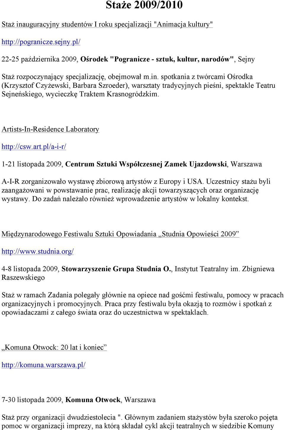 spotkania z twórcami Ośrodka (Krzysztof Czyżewski, Barbara Szroeder), warsztaty tradycyjnych pieśni, spektakle Teatru Sejneńskiego, wycieczkę Traktem Krasnogródzkim.