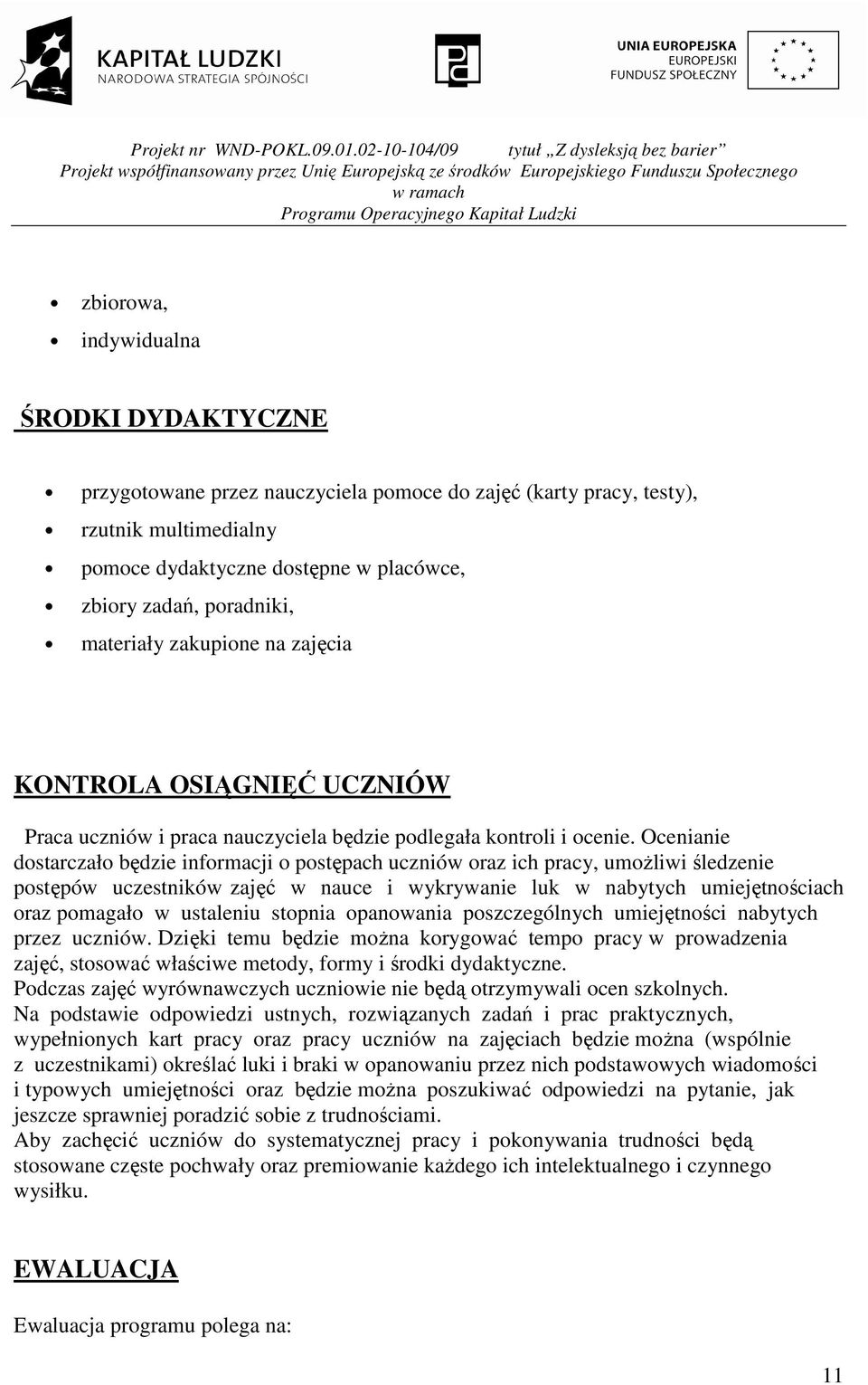 Ocenianie dostarczało będzie informacji o postępach uczniów oraz ich pracy, umoŝliwi śledzenie postępów uczestników zajęć w nauce i wykrywanie luk w nabytych umiejętnościach oraz pomagało w ustaleniu