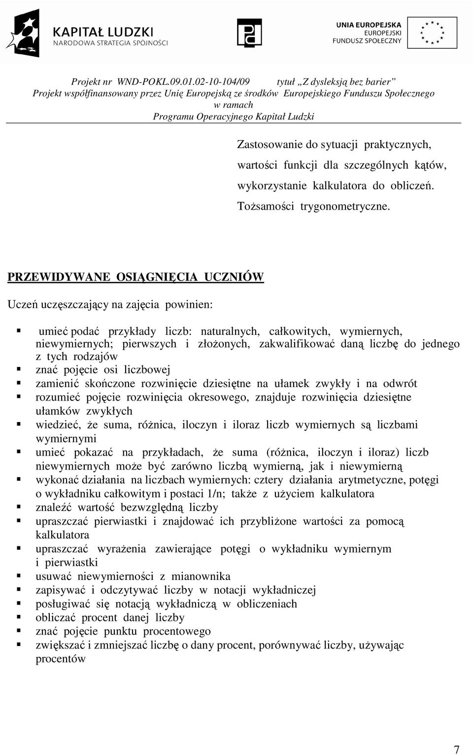 liczbę do jednego z tych rodzajów znać pojęcie osi liczbowej zamienić skończone rozwinięcie dziesiętne na ułamek zwykły i na odwrót rozumieć pojęcie rozwinięcia okresowego, znajduje rozwinięcia