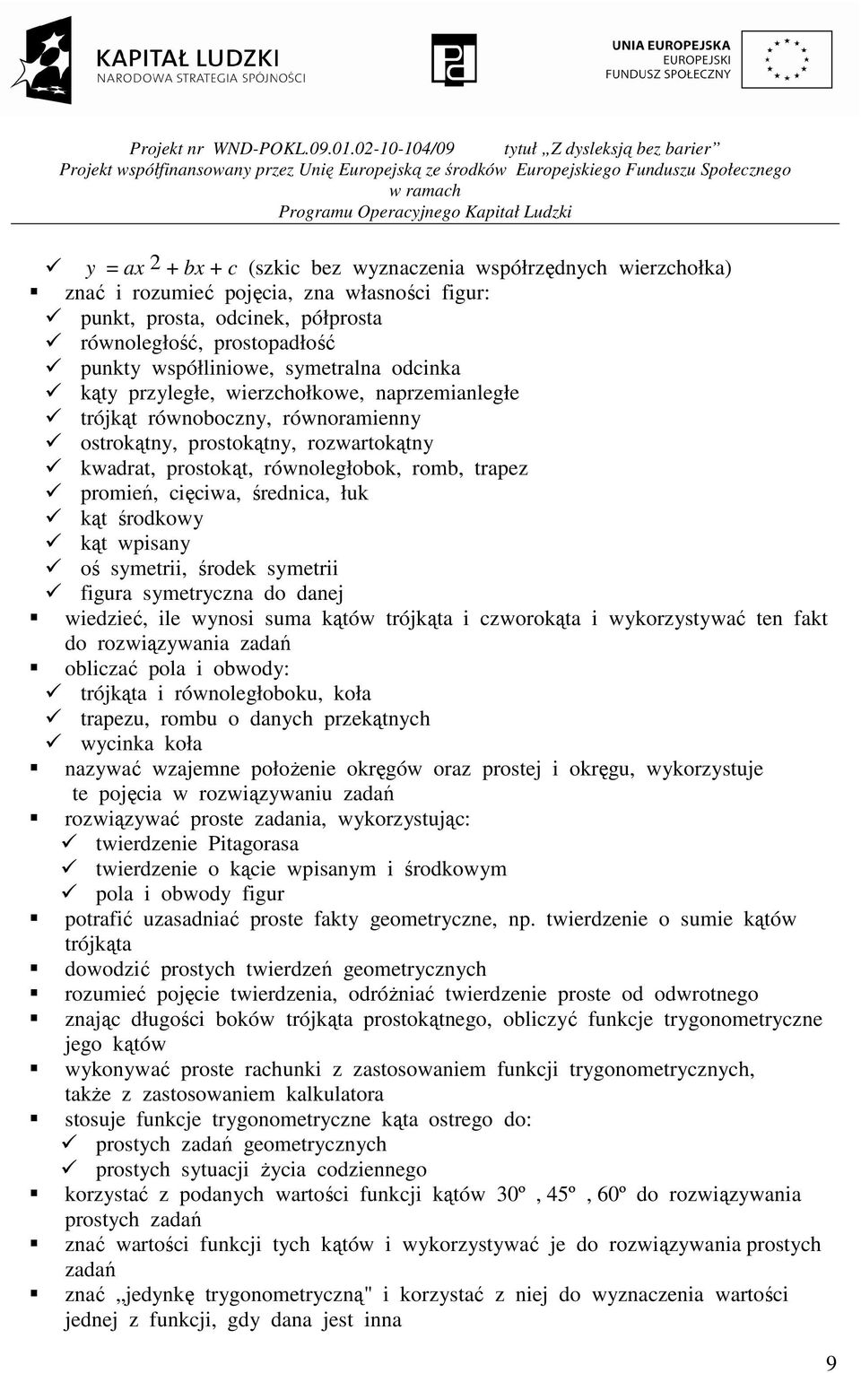 cięciwa, średnica, łuk kąt środkowy kąt wpisany oś symetrii, środek symetrii figura symetryczna do danej wiedzieć, ile wynosi suma kątów trójkąta i czworokąta i wykorzystywać ten fakt do