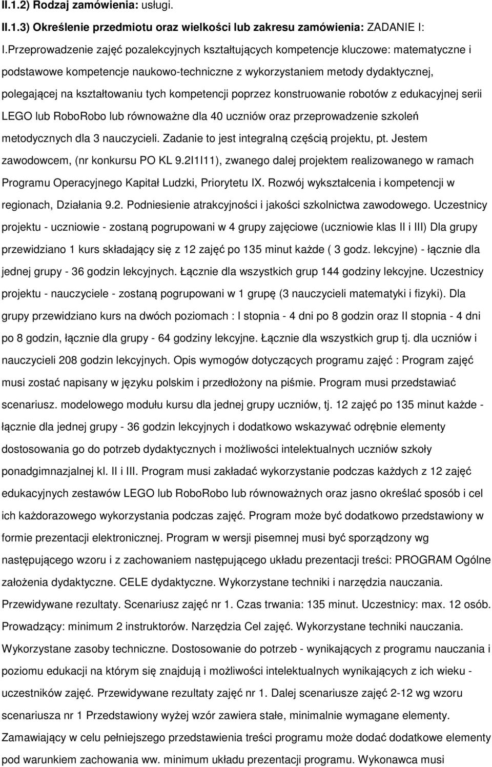 tych kompetencji poprzez konstruowanie robotów z edukacyjnej serii LEGO lub RoboRobo lub równoważne dla 40 uczniów oraz przeprowadzenie szkoleń metodycznych dla 3 nauczycieli.