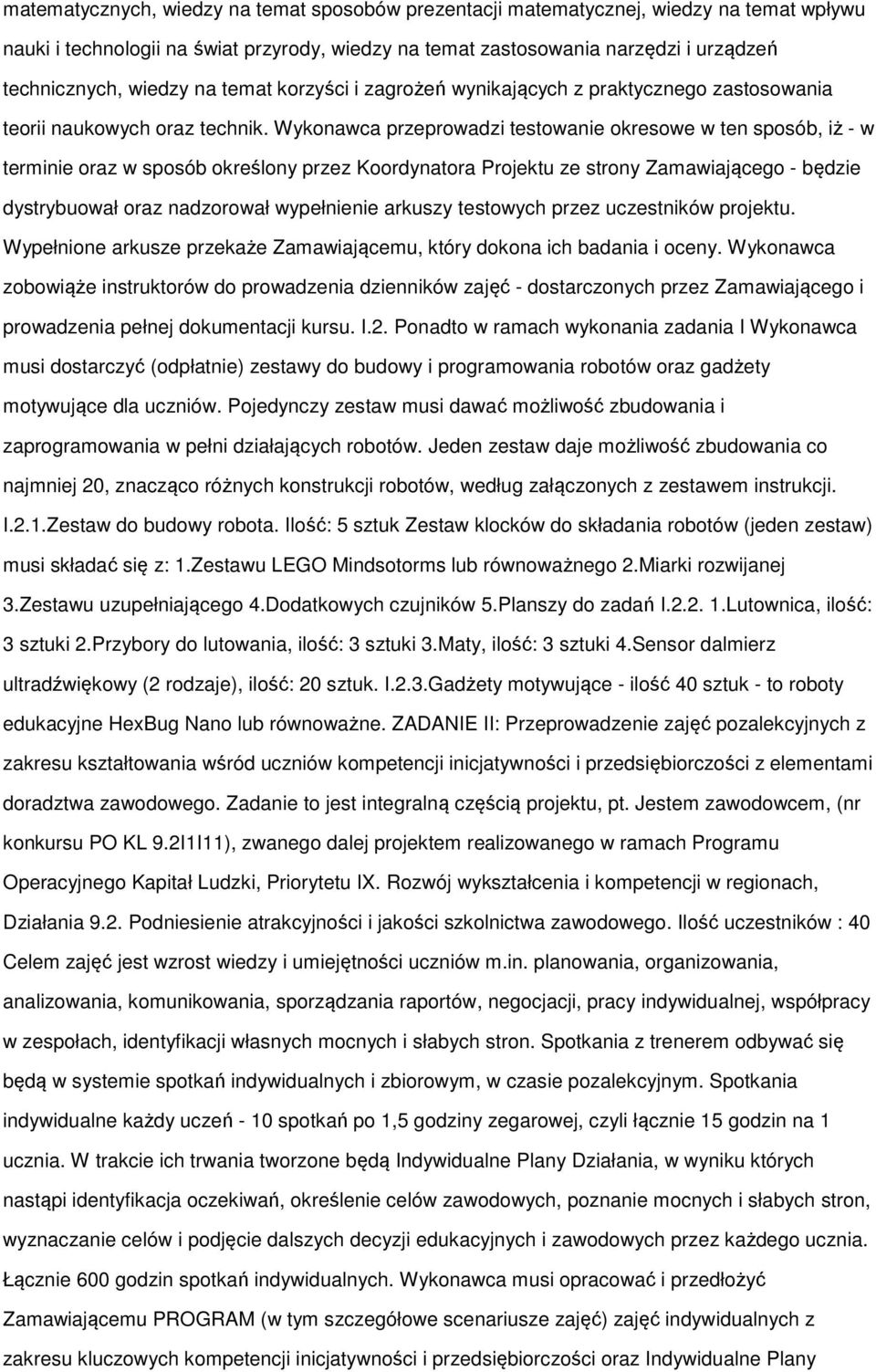 Wykonawca przeprowadzi testowanie okresowe w ten sposób, iż - w terminie oraz w sposób określony przez Koordynatora Projektu ze strony Zamawiającego - będzie dystrybuował oraz nadzorował wypełnienie