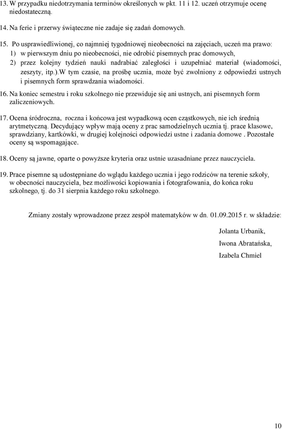 nadrabiać zaległości i uzupełniać materiał (wiadomości, zeszyty, itp.).w tym czasie, na prośbę ucznia, może być zwolniony z odpowiedzi ustnych i pisemnych form sprawdzania wiadomości. 16.