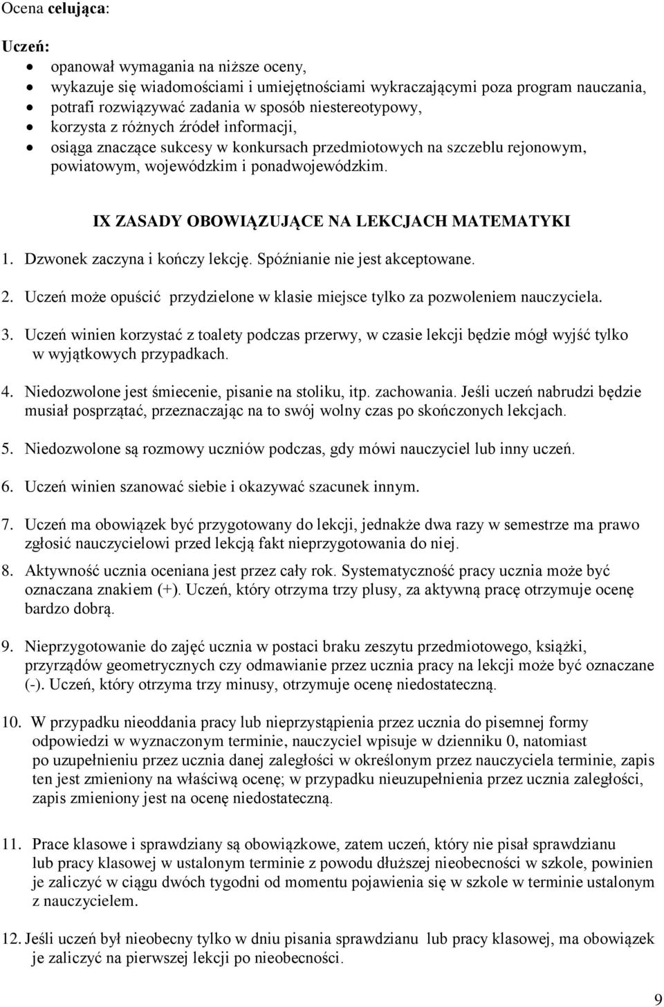 Dzwonek zaczyna i kończy lekcję. Spóźnianie nie jest akceptowane. 2. Uczeń może opuścić przydzielone w klasie miejsce tylko za pozwoleniem nauczyciela. 3.