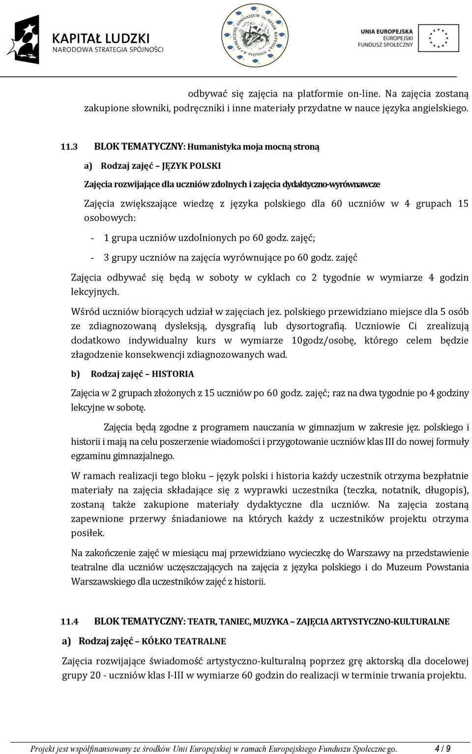 dla 60 uczniów w 4 grupach 15 osobowych: - 1 grupa uczniów uzdolnionych po 60 godz. zajęć; - 3 grupy uczniów na zajęcia wyrównujące po 60 godz.