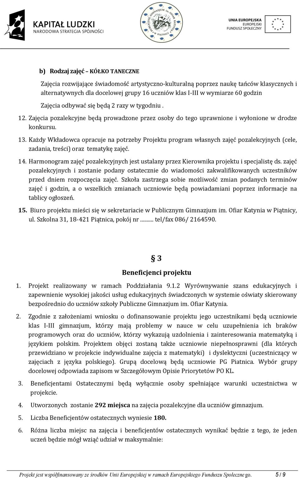 Każdy Wkładowca opracuje na potrzeby Projektu program własnych zajęć pozalekcyjnych (cele, zadania, treści) oraz tematykę zajęć. 14.