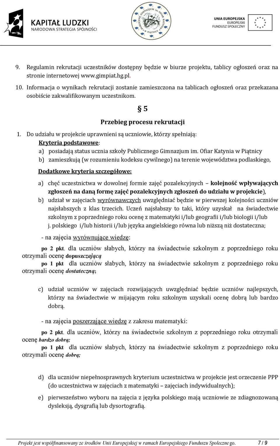 Do udziału w projekcie uprawnieni są uczniowie, którzy spełniają: Kryteria podstawowe: a) posiadają status ucznia szkoły Publicznego Gimnazjum im.